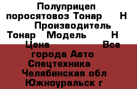 Полуприцеп поросятовоз Тонар 9746Н-064 › Производитель ­ Тонар › Модель ­ 9746Н-064 › Цена ­ 3 040 000 - Все города Авто » Спецтехника   . Челябинская обл.,Южноуральск г.